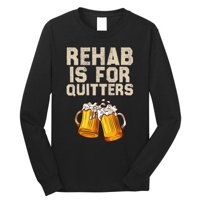 Rehab Is For Quitters Funny Alcohol Rehabilitation Beer Long Sleeve Shirt