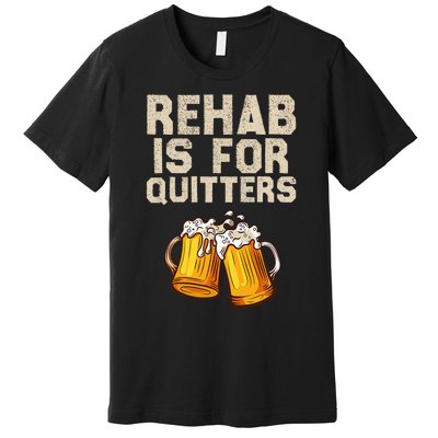 Rehab Is For Quitters Funny Alcohol Rehabilitation Beer Premium T-Shirt