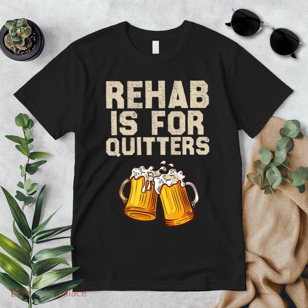 Rehab Is For Quitters Funny Alcohol Rehabilitation Beer Premium T-Shirt