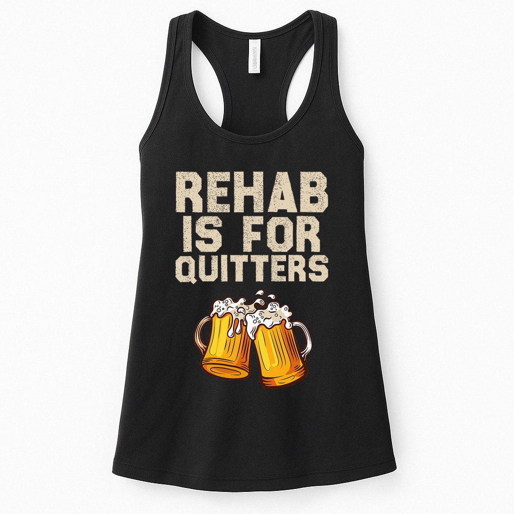 Rehab Is For Quitters Funny Alcohol Rehabilitation Beer Womens Tank Top