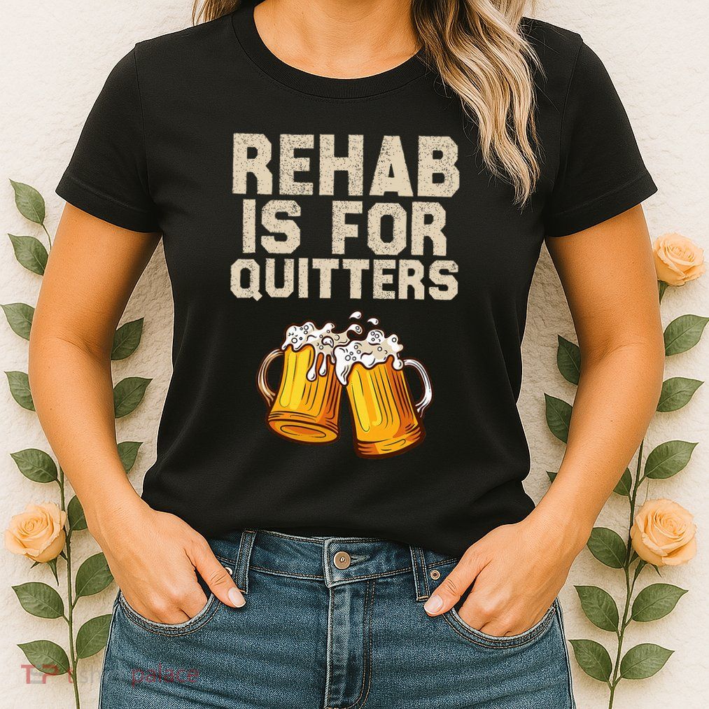Rehab Is For Quitters Funny Alcohol Rehabilitation Beer Womens T-Shirt