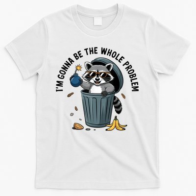 Raccoon I'm Gonna Be The Whole Problem  T-Shirt