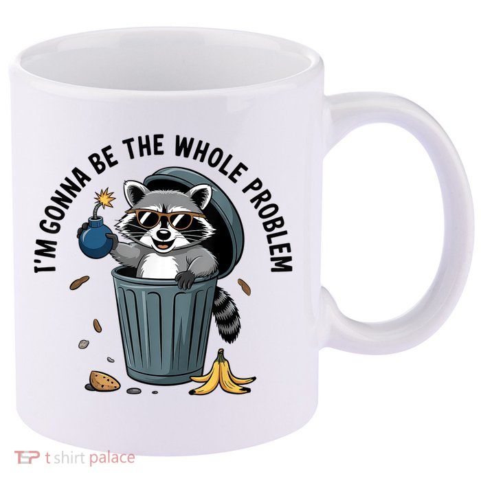 Raccoon I'm Gonna Be The Whole Problem  11oz C Handle Ceramic Mug