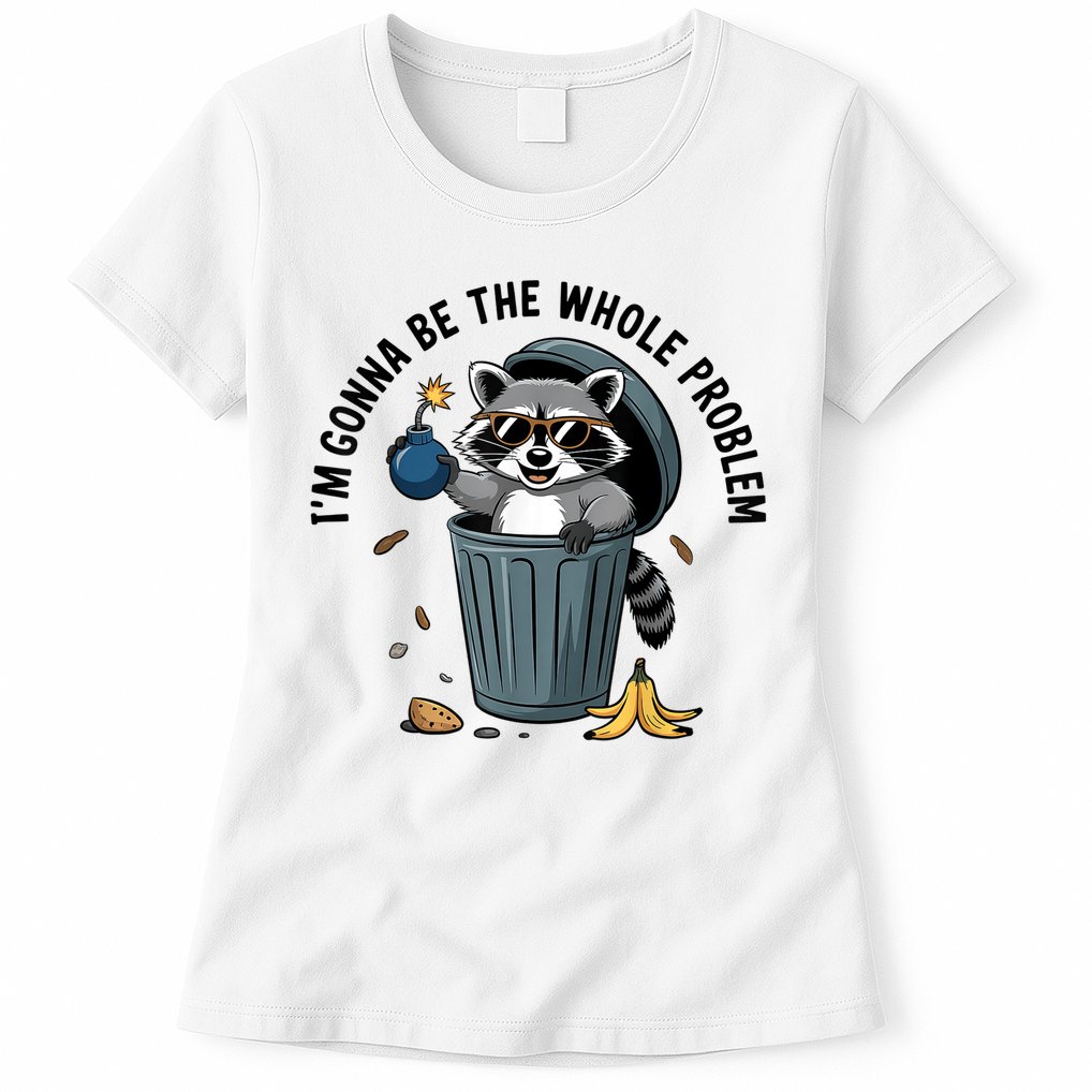 Raccoon I'm Gonna Be The Whole Problem  Womens T-Shirt