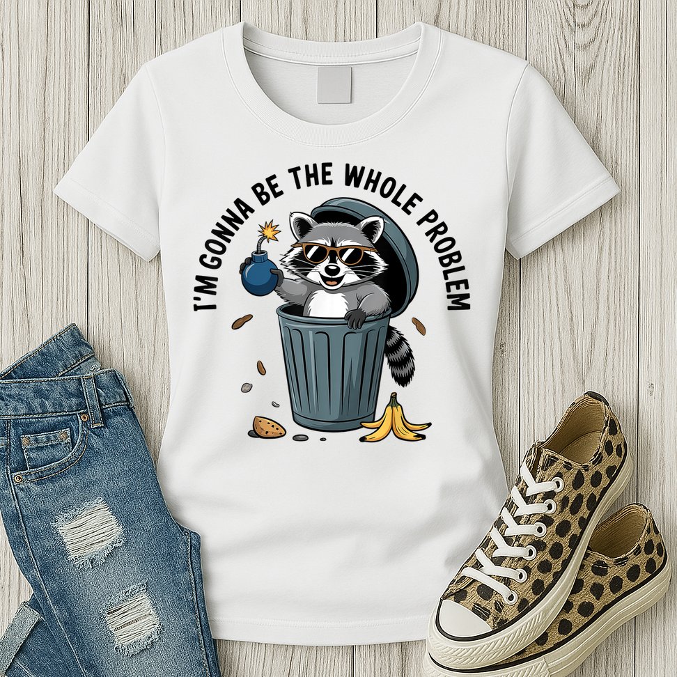 Raccoon I'm Gonna Be The Whole Problem  Womens T-Shirt