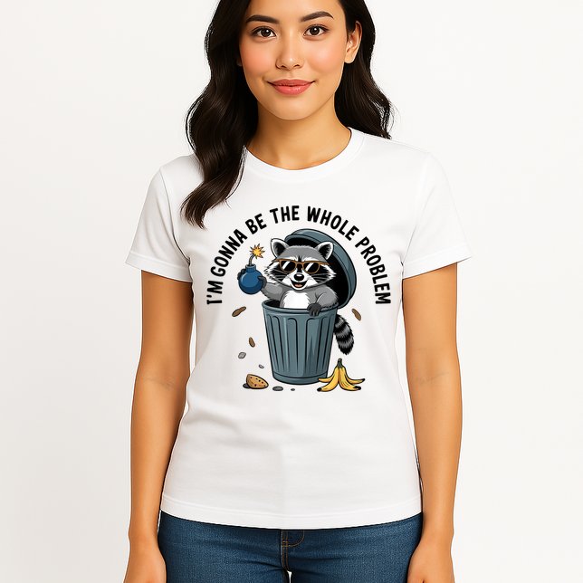 Raccoon I'm Gonna Be The Whole Problem  Womens T-Shirt