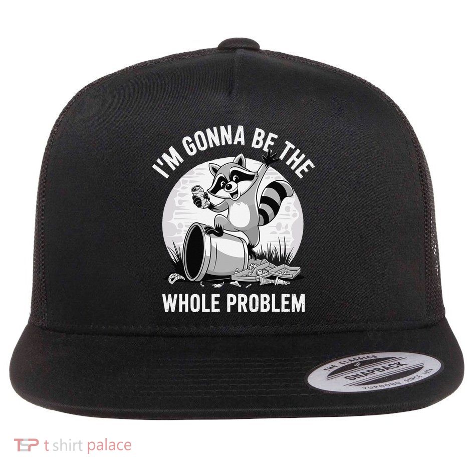 Raccoon Im Gonna Be The Whole Problem Flatbill Hat