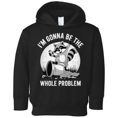 Raccoon Im Gonna Be The Whole Problem Toddler Hoodie