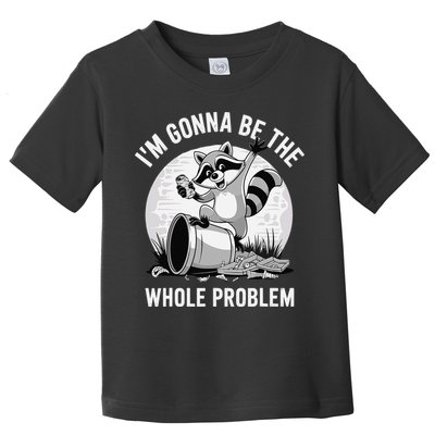 Raccoon Im Gonna Be The Whole Problem Toddler T-Shirt