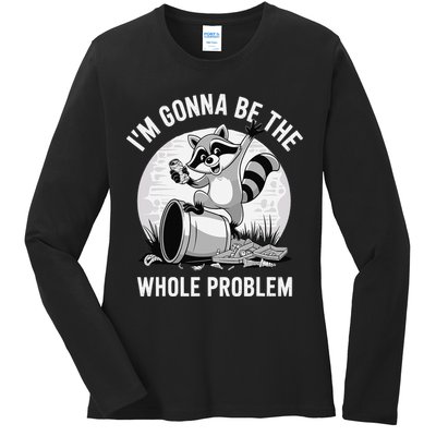 Raccoon Im Gonna Be The Whole Problem Ladies Long Sleeve Shirt