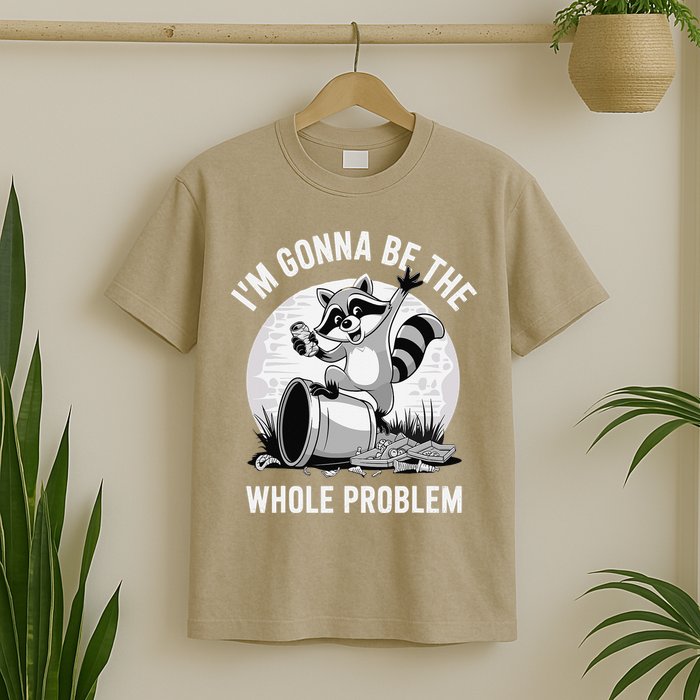Raccoon Im Gonna Be The Whole Problem T-Shirt