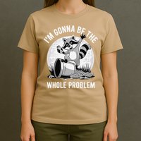 Raccoon Im Gonna Be The Whole Problem T-Shirt