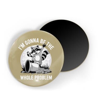 Raccoon Im Gonna Be The Whole Problem Magnet