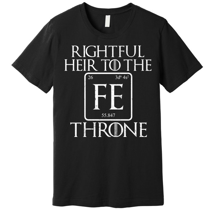 Rightful Heir To The Iron Throne Premium T-Shirt