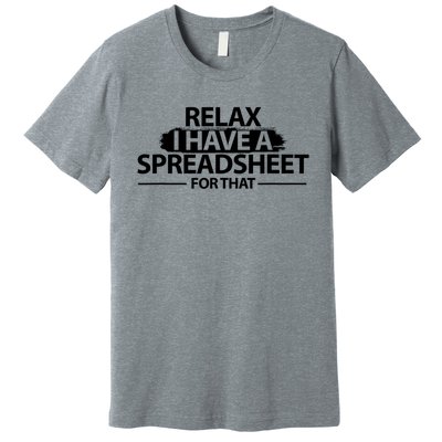 Relax I Have A Spreadsheet For That Accounting Accountants Funny Premium T-Shirt