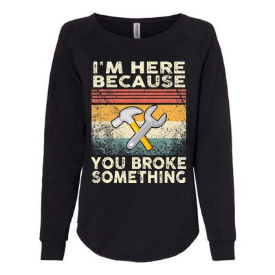 Retro I'm Here Because You Broke Something Mechanic Womens California Wash Sweatshirt