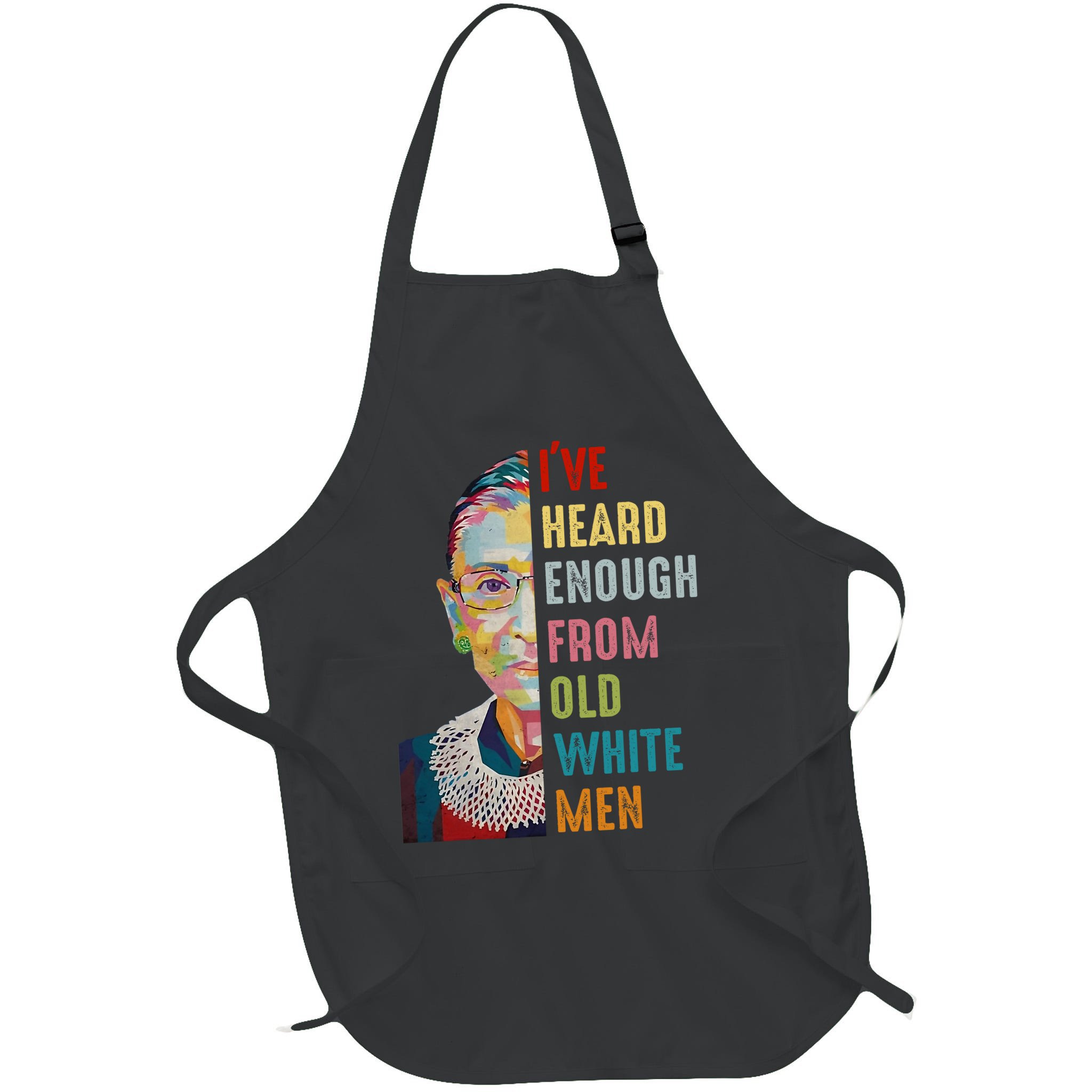 Rbg Ive Heard Enough From Old White Apron