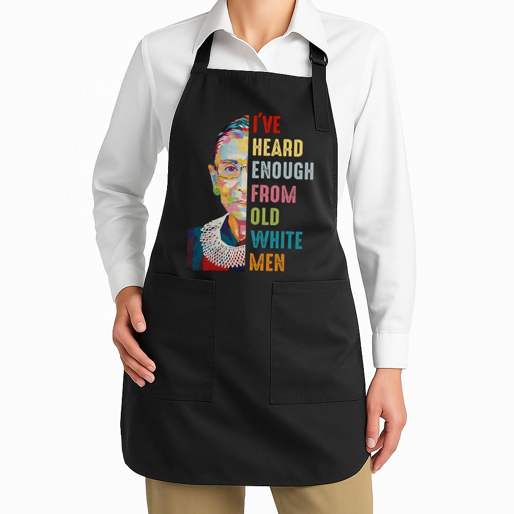 Rbg Ive Heard Enough From Old White Apron