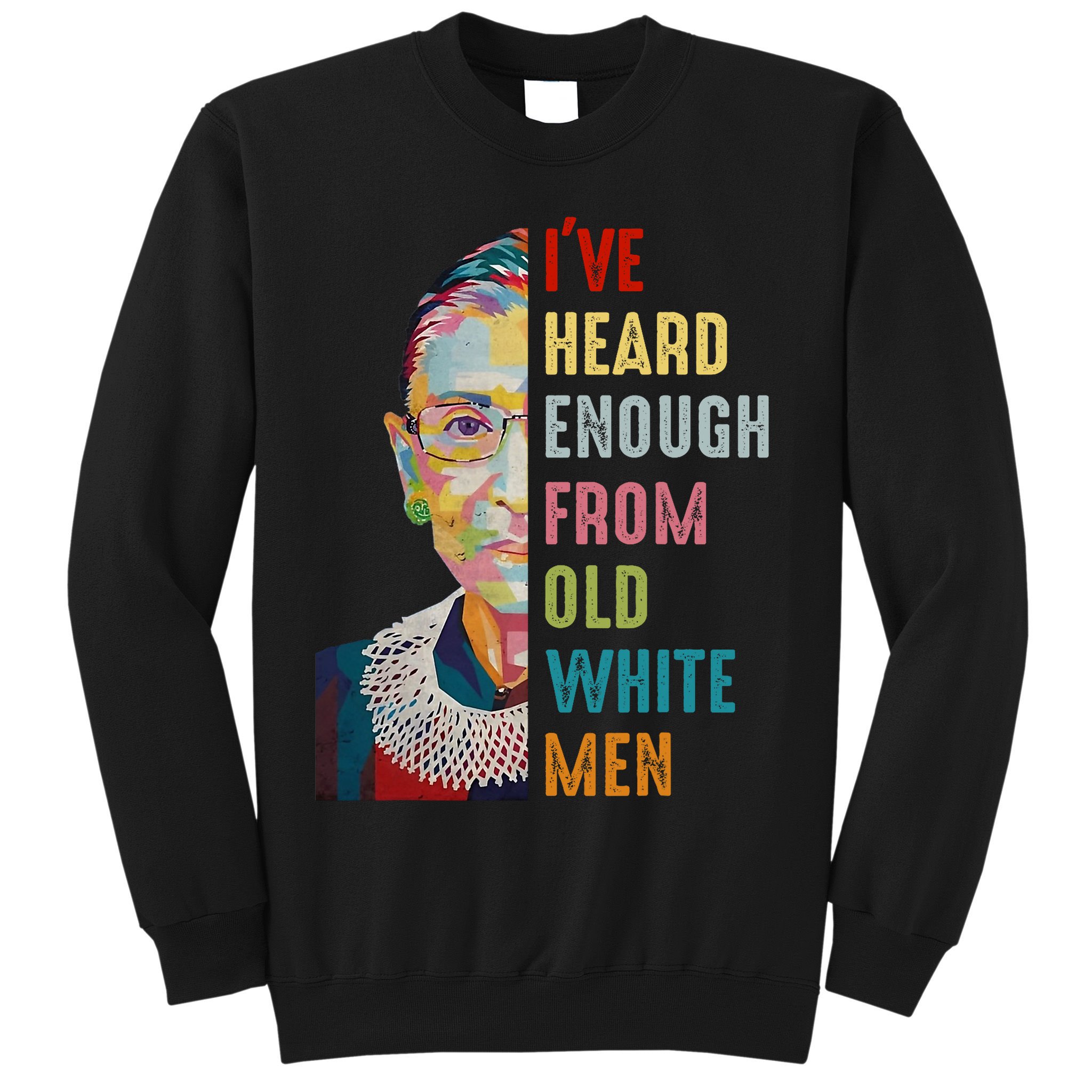 Rbg Ive Heard Enough From Old White Sweatshirt