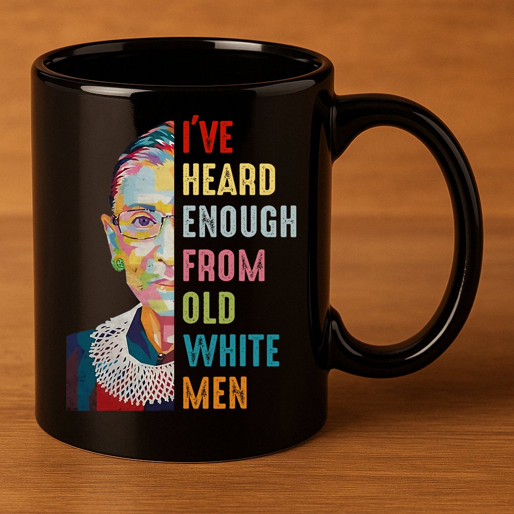 Rbg Ive Heard Enough From Old White 11oz C Handle Ceramic Mug