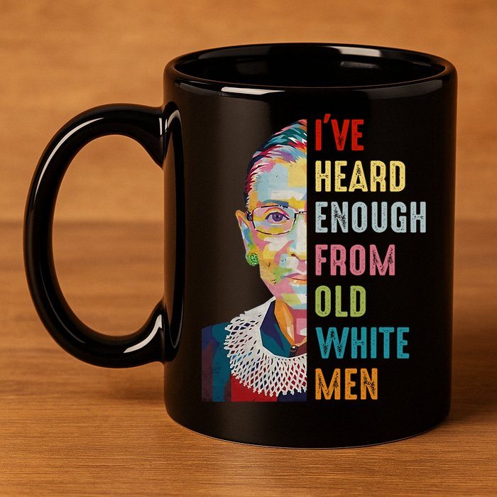 Rbg Ive Heard Enough From Old White 11oz C Handle Ceramic Mug