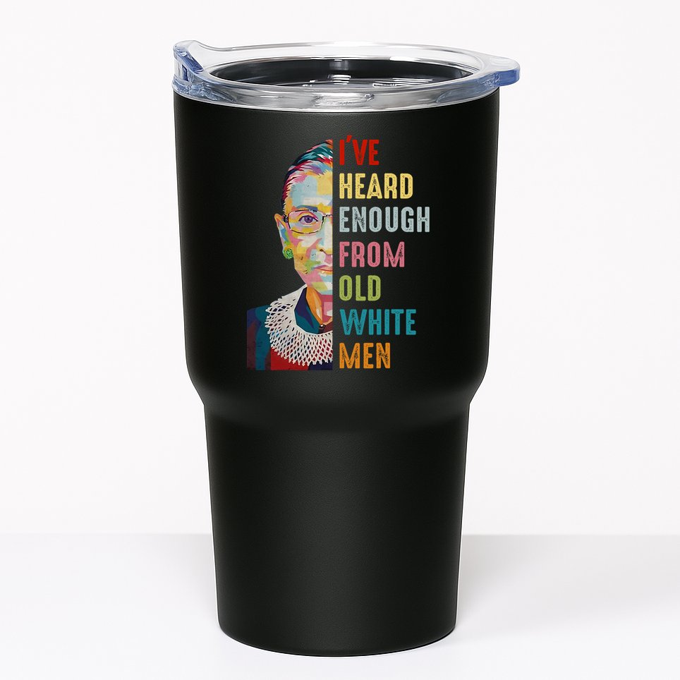 Rbg Ive Heard Enough From Old White Tumbler