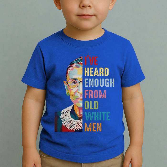 Rbg IVe Heard Enough From Old Toddler T-Shirt