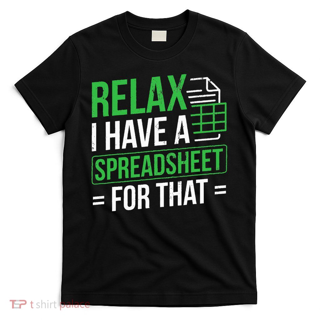 Relax I Have Spreadsheet For That Accountant Spreadsheet T-Shirt