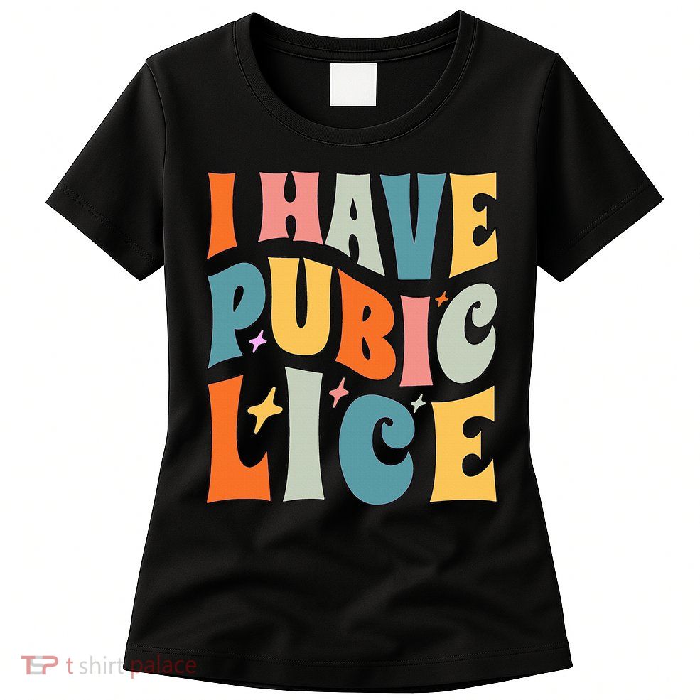 Retro I Have Pubic Lice. Offensive Inappropriate Meme Womens T-Shirt