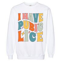 Retro I Have Pubic Lice. Offensive Inappropriate Meme Garment-Dyed Sweatshirt