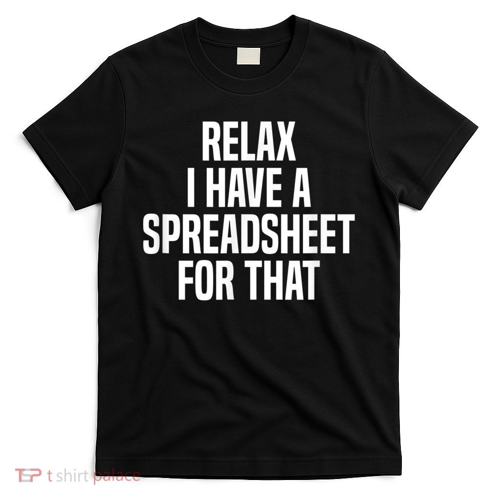 Relax I Have A Spreadsheet For That Actuary T-Shirt
