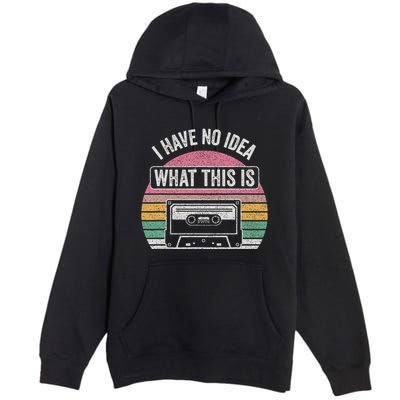 Retro I Have No Idea What This Is Funny Cassette Premium Pullover Hoodie