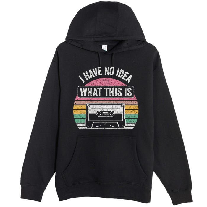Retro I Have No Idea What This Is Funny Cassette Premium Pullover Hoodie