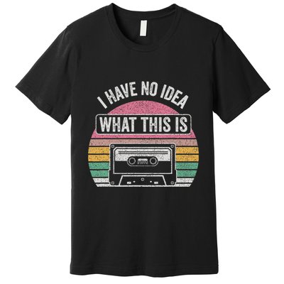 Retro I Have No Idea What This Is Funny Cassette Premium T-Shirt