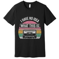 Retro I Have No Idea What This Is Funny Cassette Premium T-Shirt