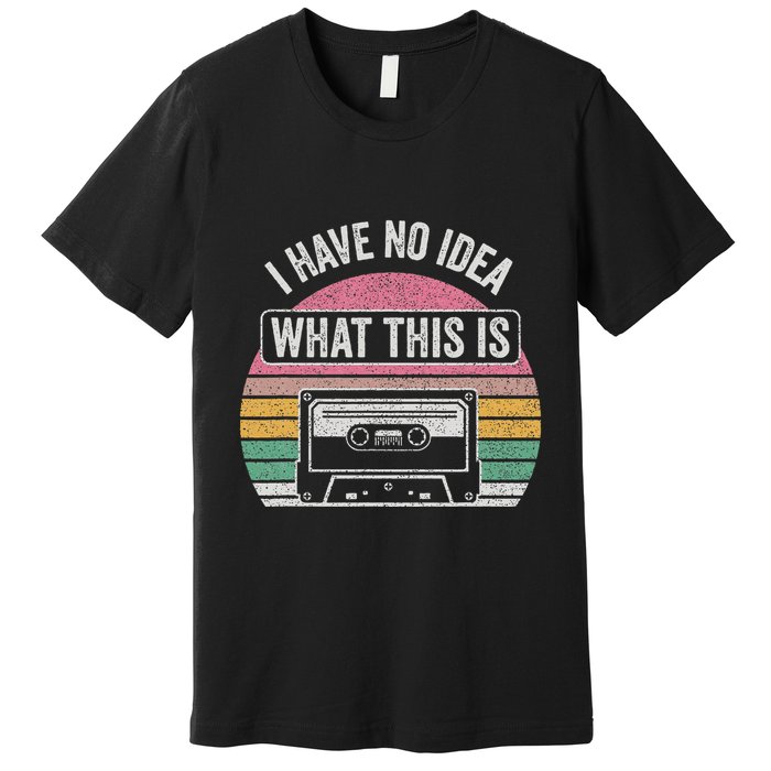Retro I Have No Idea What This Is Funny Cassette Premium T-Shirt