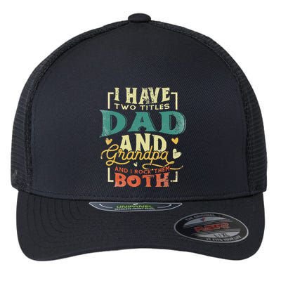 Retro I Have Two Titles Dad And Grandpa Funny Grandpa Fathers Gift For Dad Flexfit Unipanel Trucker Cap