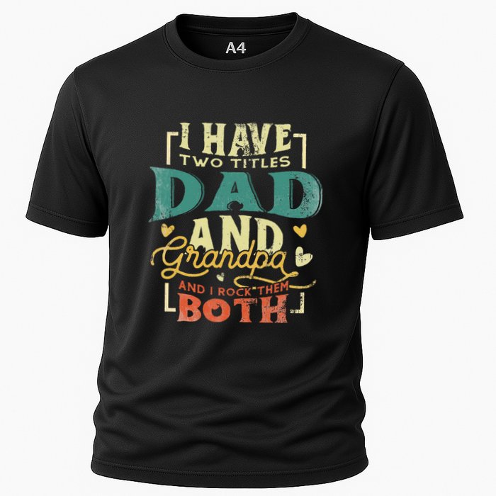 Retro I Have Two Titles Dad And Grandpa Funny Grandpa Fathers Gift For Dad Cooling Performance Crew T-Shirt