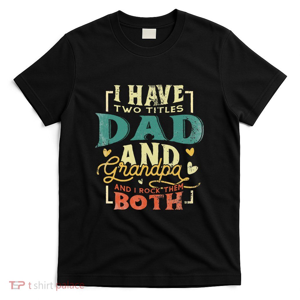 Retro I Have Two Titles Dad And Grandpa Funny Grandpa Fathers Gift For Dad T-Shirt