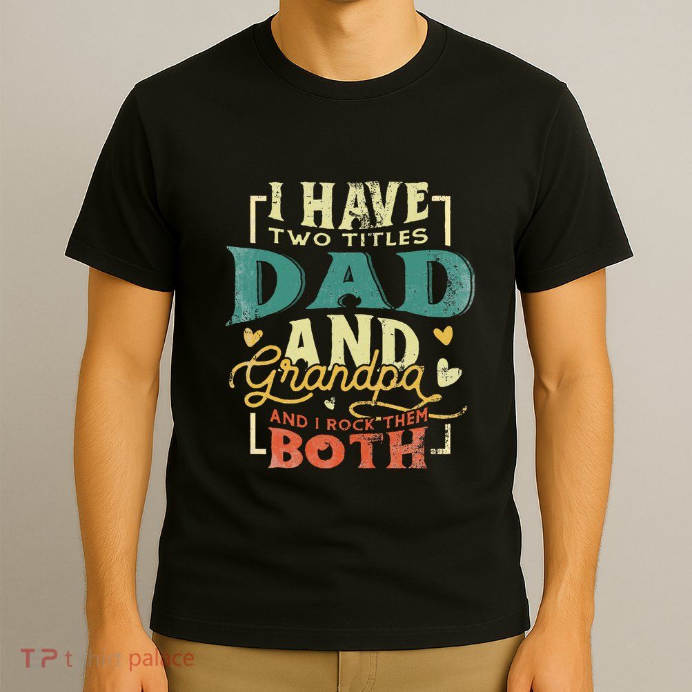 Retro I Have Two Titles Dad And Grandpa Funny Grandpa Fathers Gift For Dad T-Shirt
