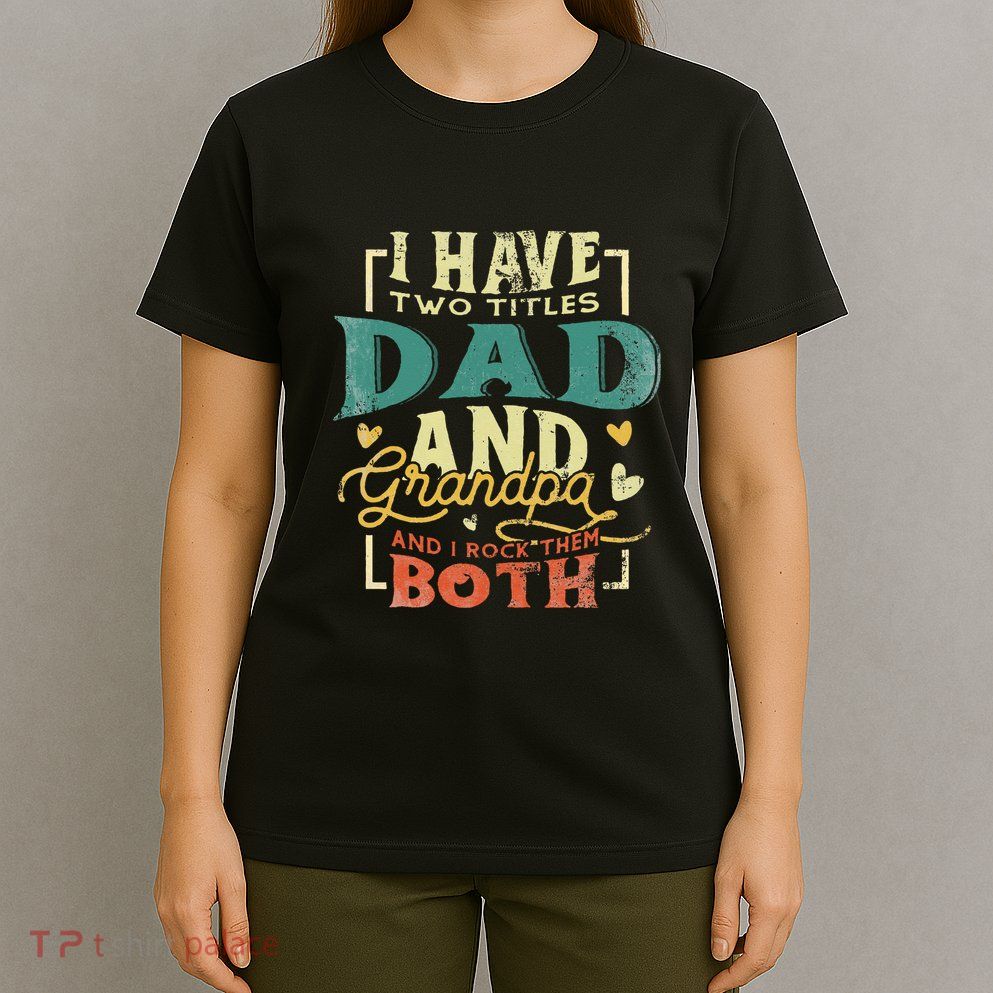 Retro I Have Two Titles Dad And Grandpa Funny Grandpa Fathers Gift For Dad T-Shirt