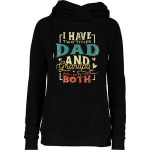 Retro I Have Two Titles Dad And Grandpa Funny Grandpa Fathers Gift For Dad Womens Funnel Neck Pullover Hood