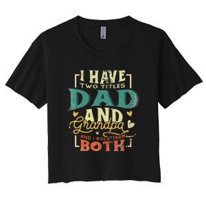 Retro I Have Two Titles Dad And Grandpa Funny Grandpa Fathers Gift For Dad Women's Crop Top Tee