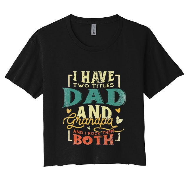 Retro I Have Two Titles Dad And Grandpa Funny Grandpa Fathers Gift For Dad Crop Top