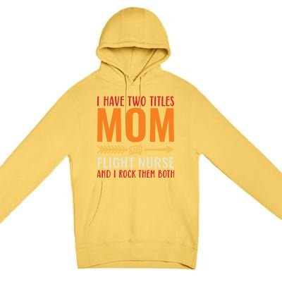 Retro I Have 2 Titles Mom And Flight Nurse Funny Mom Cool Gift Premium Pullover Hoodie