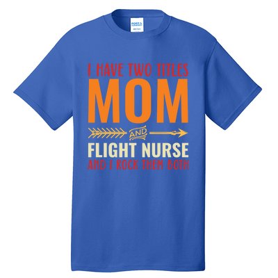 Retro I Have 2 Titles Mom And Flight Nurse Funny Mom Cool Gift Tall T-Shirt