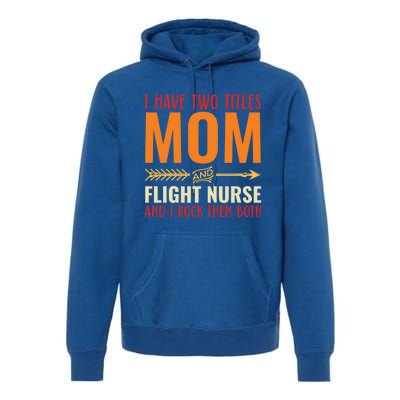 Retro I Have 2 Titles Mom And Flight Nurse Funny Mom Cool Gift Premium Hoodie