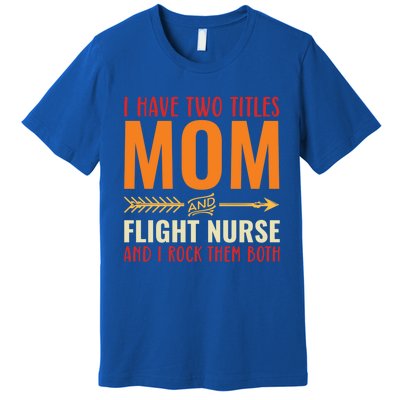 Retro I Have 2 Titles Mom And Flight Nurse Funny Mom Cool Gift Premium T-Shirt