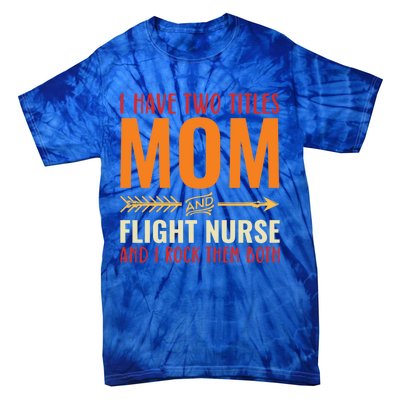 Retro I Have 2 Titles Mom And Flight Nurse Funny Mom Cool Gift Tie-Dye T-Shirt