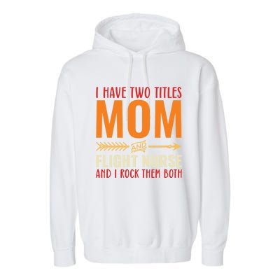 Retro I Have 2 Titles Mom And Flight Nurse Funny Mom Cool Gift Garment-Dyed Fleece Hoodie